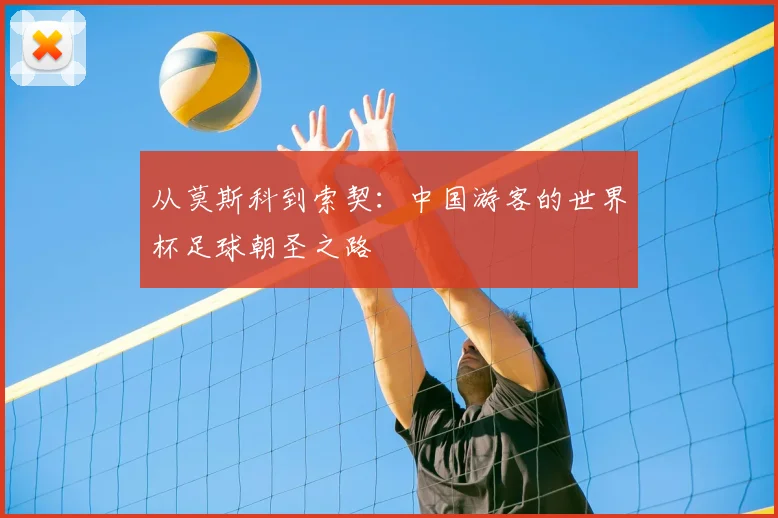 从莫斯科到索契:中国游客的世界杯足球朝圣之路