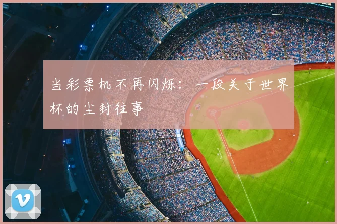 当彩票机不再闪烁:一段关于世界杯的尘封往事
